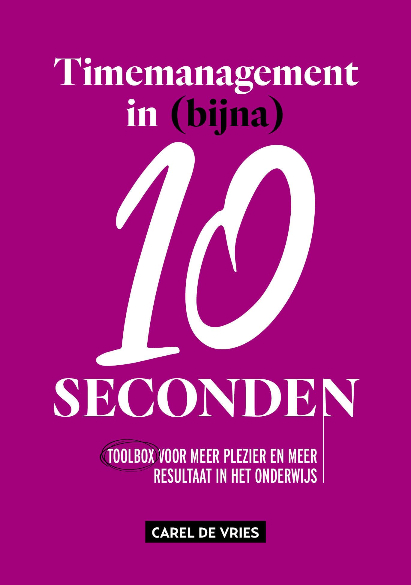 Timemanagement in (bijna) 10 seconden: toolbox voor meer plezier en meer resultaat in het onderwijs book