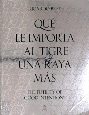 The Futility of Good Intentions: Que Le Importa Al Tigre Una Raya Mas Film, Art & Culture