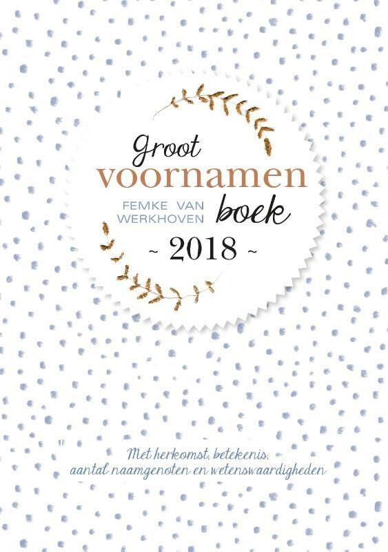 Groot voornamenboek 2018: met herkomst, betekenis, aantal naamgenoten en wetenswaardigheden Parents & Children