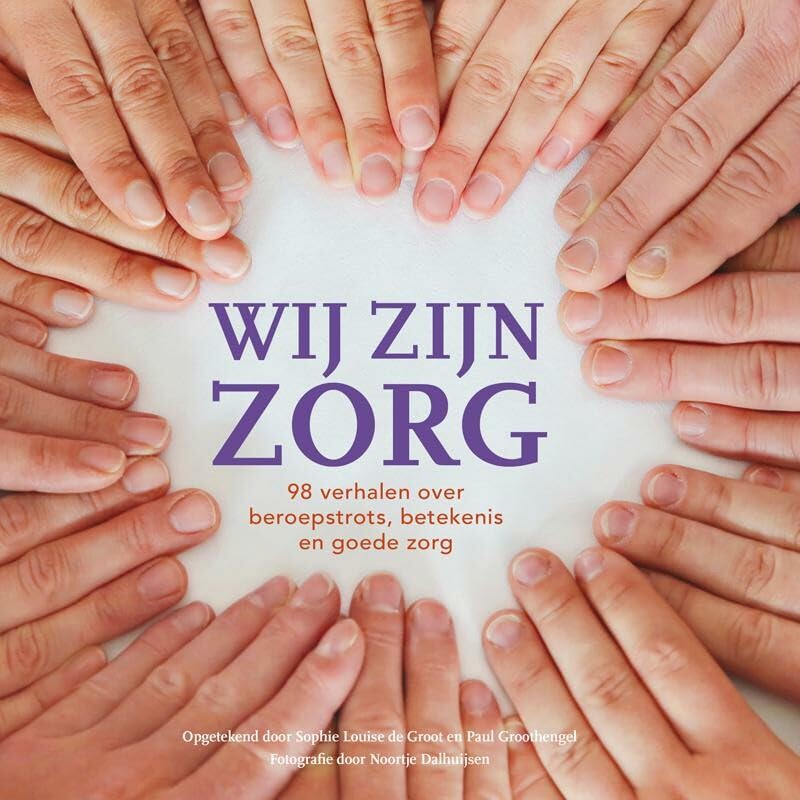Wij zijn zorg: 98 verhalen over beroepstrots, betekenis en goede zorg book