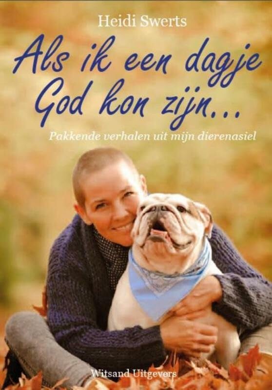 Als ik een dagje God kon zijn...: pakkende verhalen uit mijn dierenasiel: pakkende verhalen uit mijn hondenasiel Pets