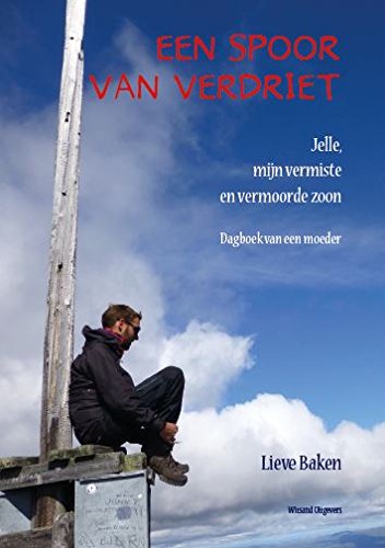 Een spoor van verdriet: Jelle, mijn vermiste en vermoorde zoon : dagboek van een moeder book