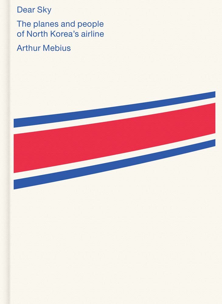 Arthur Mebius - Dear Sky / North Korean Aviation: the planes and people of North Korea's airline Travel