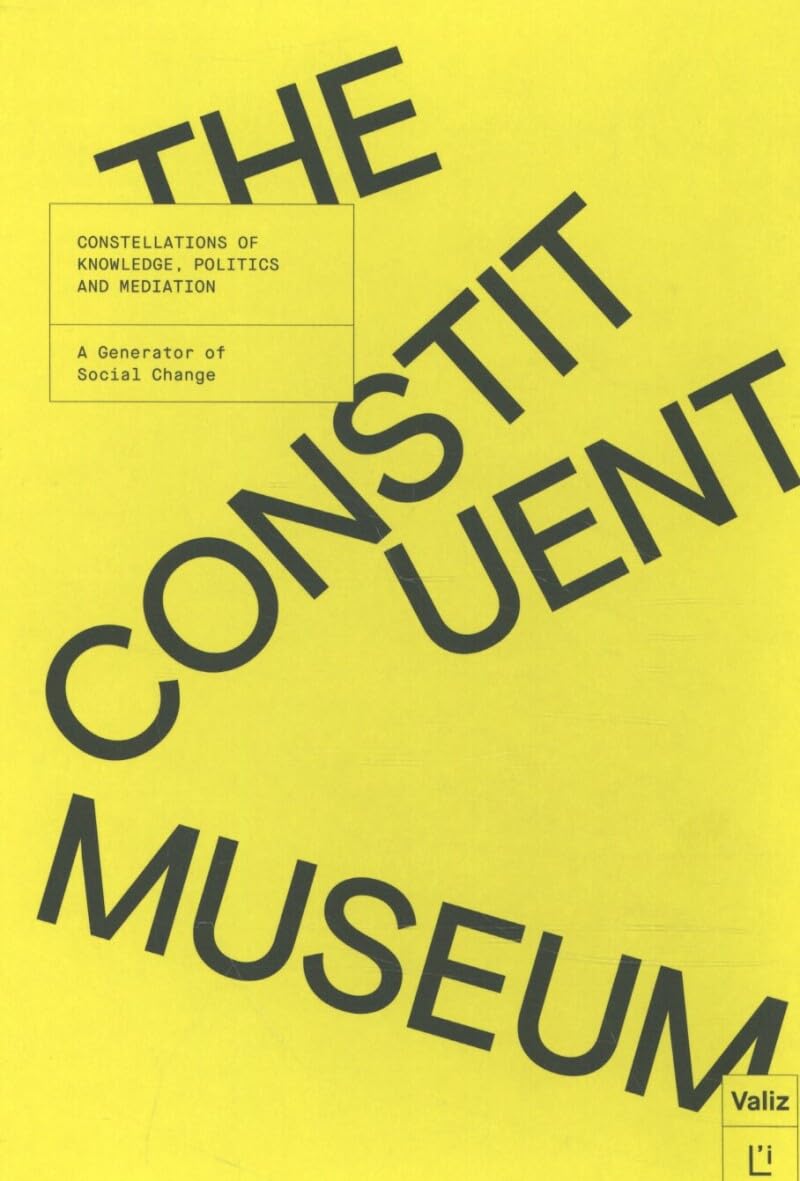 The Constituent Museum: Constellations of Knowledge, Politics and Mediation: A Generator of Social Change Reference Books