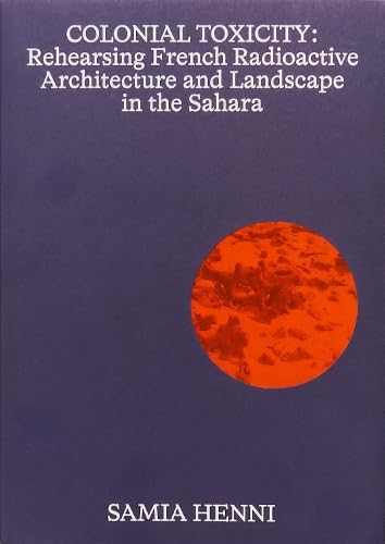 Colonial Toxicity: Rehearsing French Radioactive Architecture and Landscape in the Sahara Mathematics