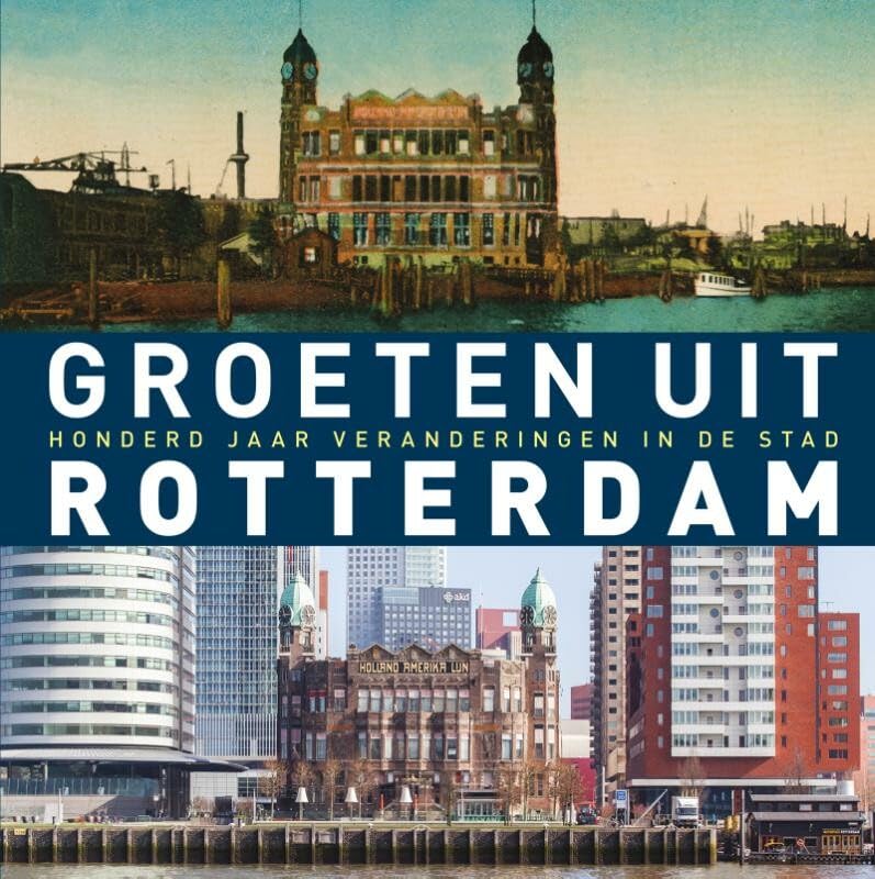 Groeten uit Rotterdam: honderd jaar veranderingen in de stad book