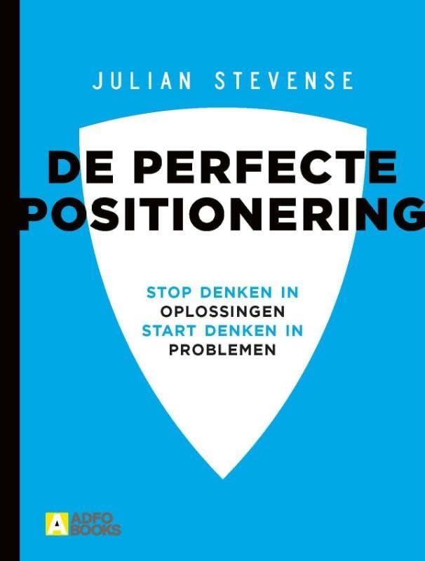 De perfecte positionering: Stop denken in oplossingen, start denken in problemen book