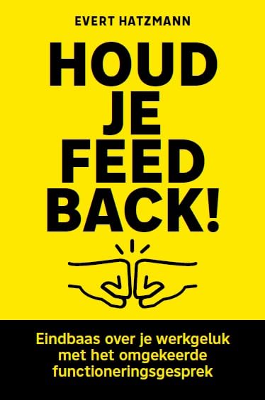 Houd je feedback!: eindbaas over je werkgeluk met het omgekeerde functioneringsgesprek book