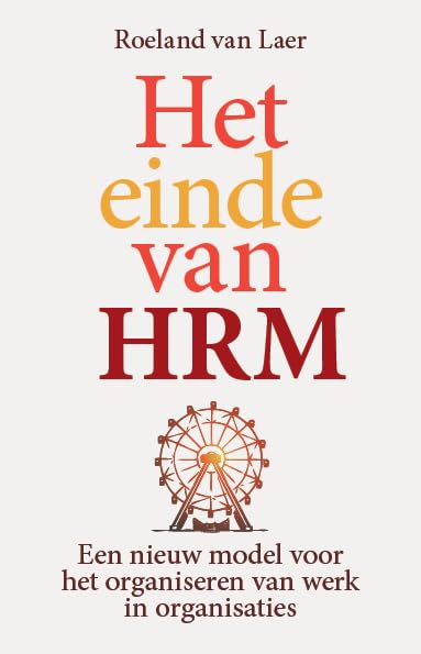 Het einde van HRM: een nieuw model voor het organiseren van werk in organisaties Business, Finance & Career