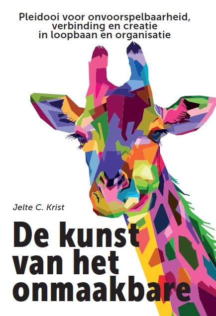De kunst van het onmaakbare: pleidooi voor onvoorspelbaarheid, verbinding en creatie in loopbaan en organisatie book