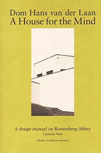 Dom Hans Van Der Laan - A House For The Mind: a house for the mind : a design manual on Roosenberg Abbey Architecture