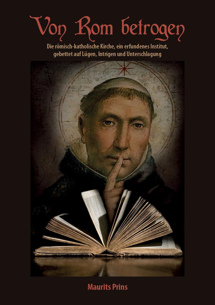 Von Rom betrogen: Die römisch-katholische Kirche, ein erfundenes Institut, gebettet auf Lügen, Intrigen und Unterschlagung Religion & Esotericism