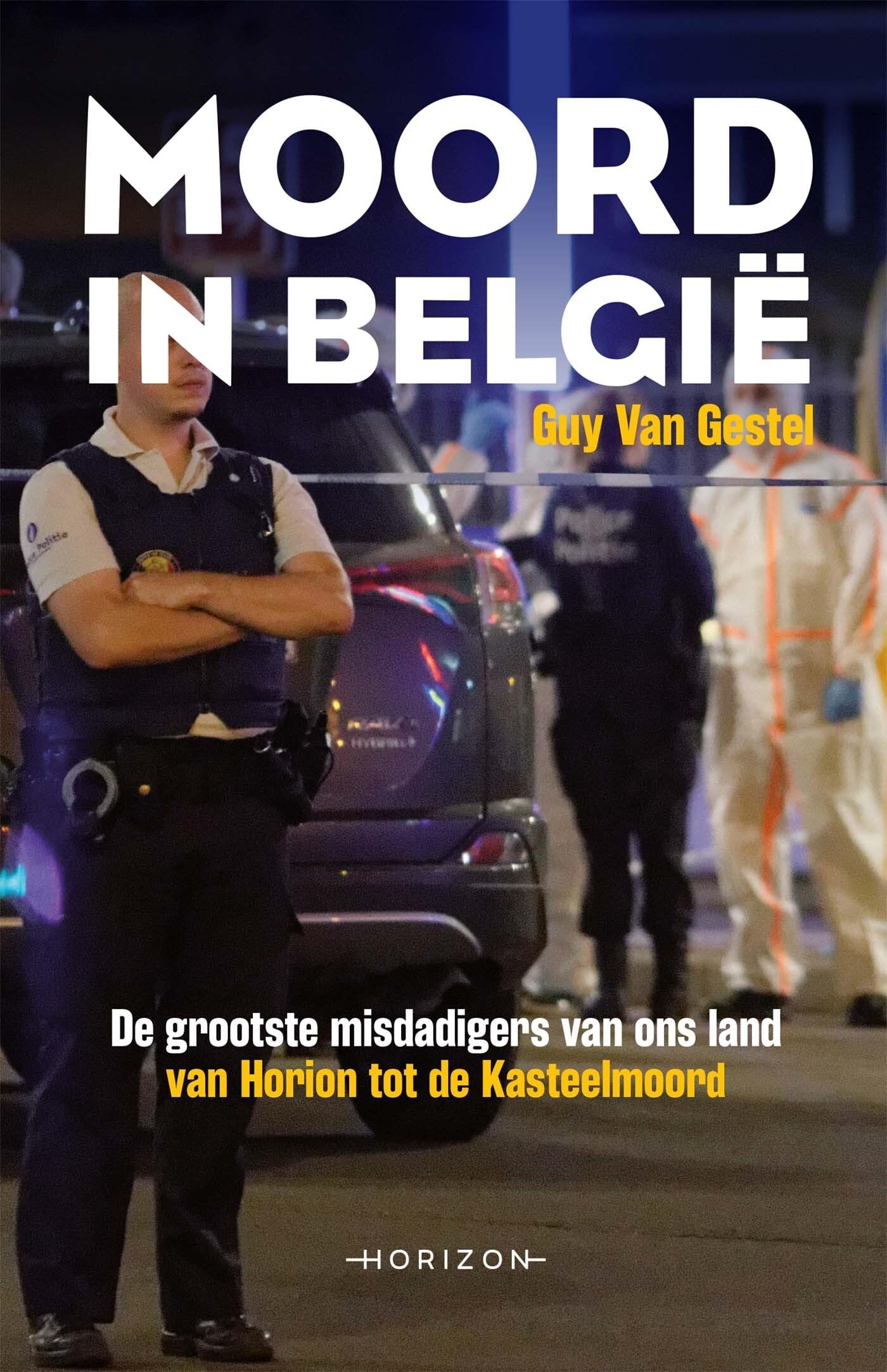 Moord in België: de grootste misdadigers van ons land : van Horion tot de Kasteelmoord book