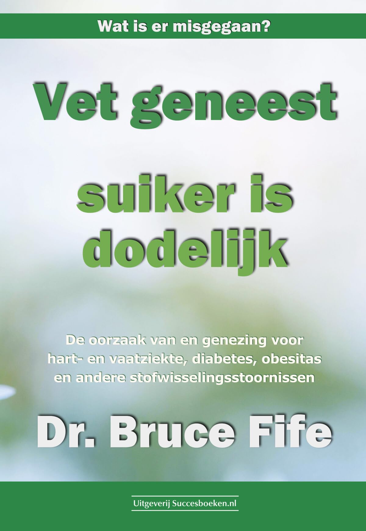 Vet geneest, suiker is dodelijk: de oorzaak van en genezing voor hart- en vaatziekte, diabetes, obesitas en andere stofwisselingsstoornissen book