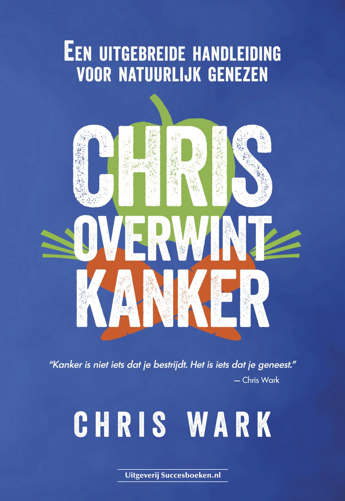 Chris overwint kanker: Een uitgebreide handleiding voor natuurlijk genezen book
