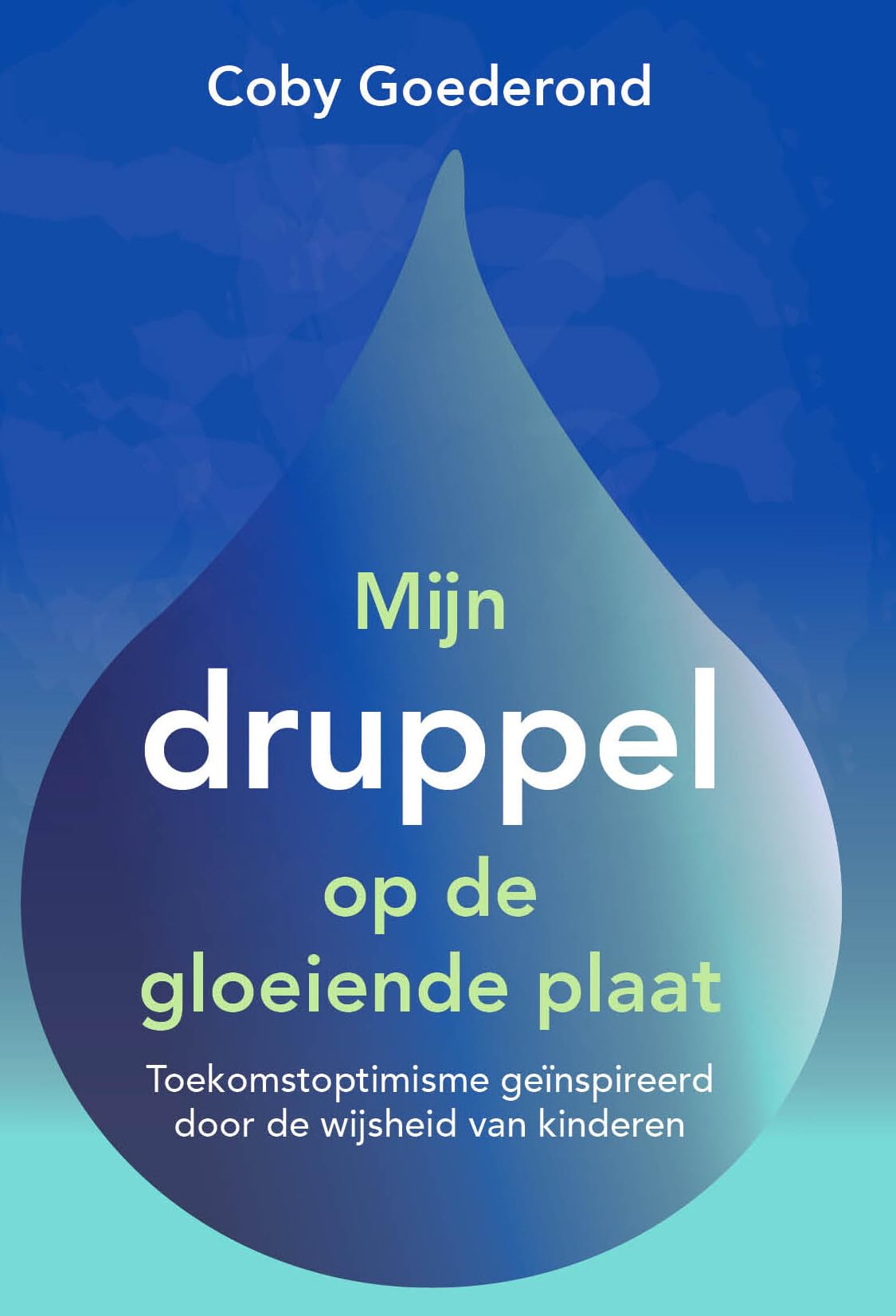Mijn druppel op de gloeiende plaat: Toekomstoptimisme geïnspireerd door de wijsheid van kinderen book