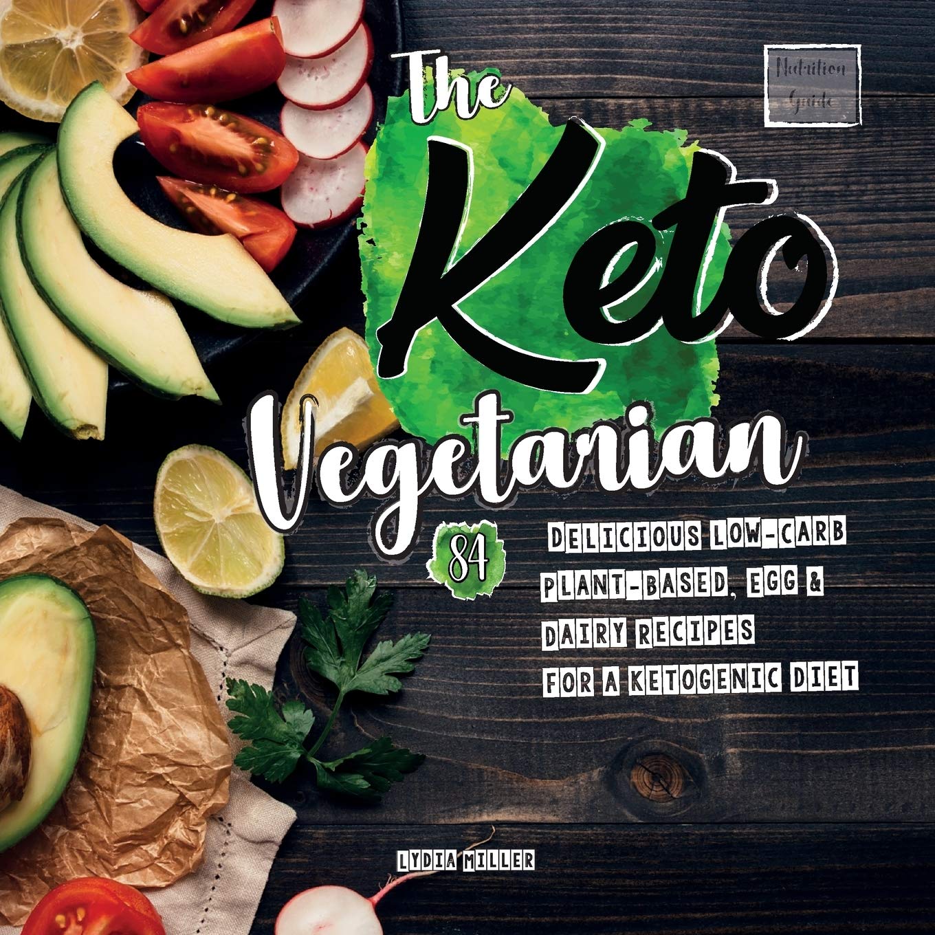 The Keto Vegetarian: 84 Delicious Low-Carb Plant-Based, Egg & Dairy Recipes For A Ketogenic Diet (Nutrition Guide) book