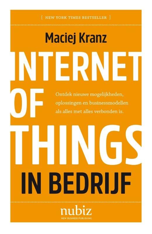 Internet of things in bedrijf: ontdek nieuwe mogelijkheden, oplossingen en businessmodellen als alles met alles verbonden is book