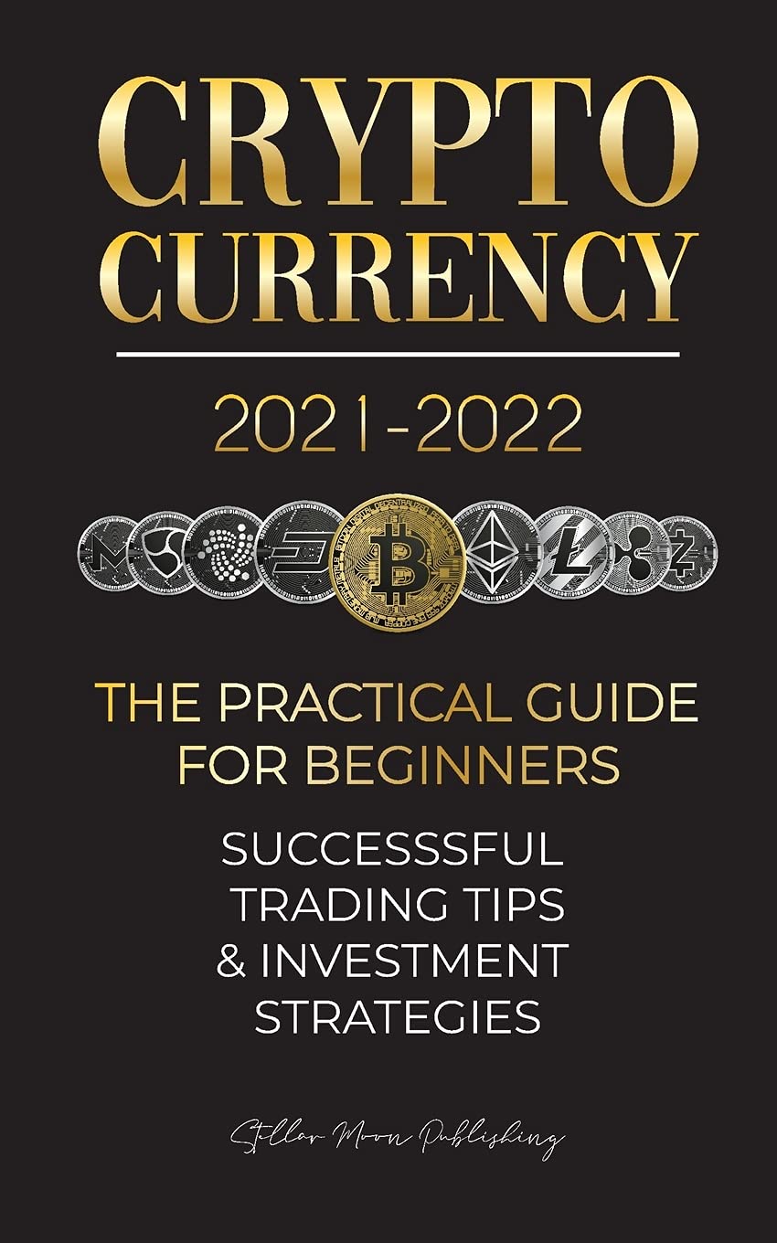Cryptocurrency 2021-2022: The Practical Guide for Beginners - Successful Investment Strategies & Trading Tips (Bitcoin, Ethereum, Ripple, Doge, ... & more) (Crypto Expert University, Band 3) Business, Finance & Career