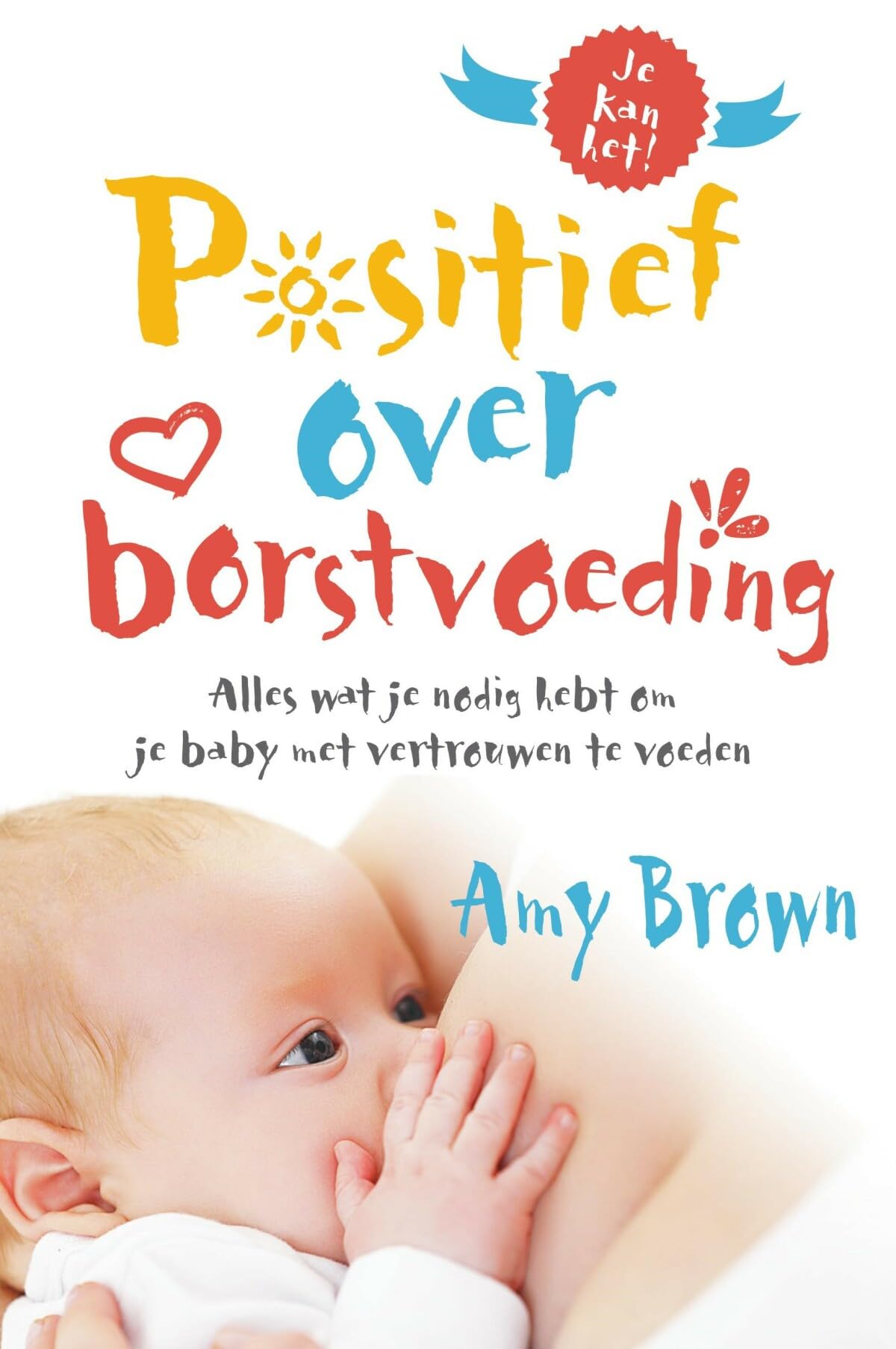 Positief over borstvoeding: alles wat je nodig hebt om je baby met vertrouwen te voeden Parents & Children