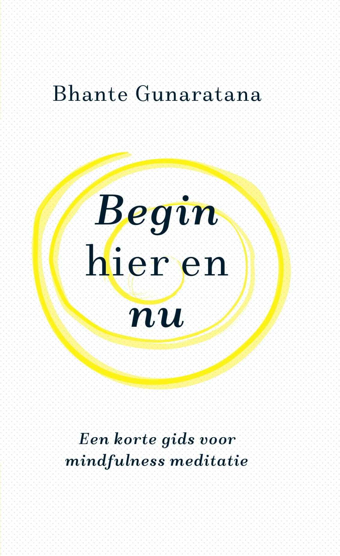 Begin hier en nu: een korte gids voor mindfulness meditatie book