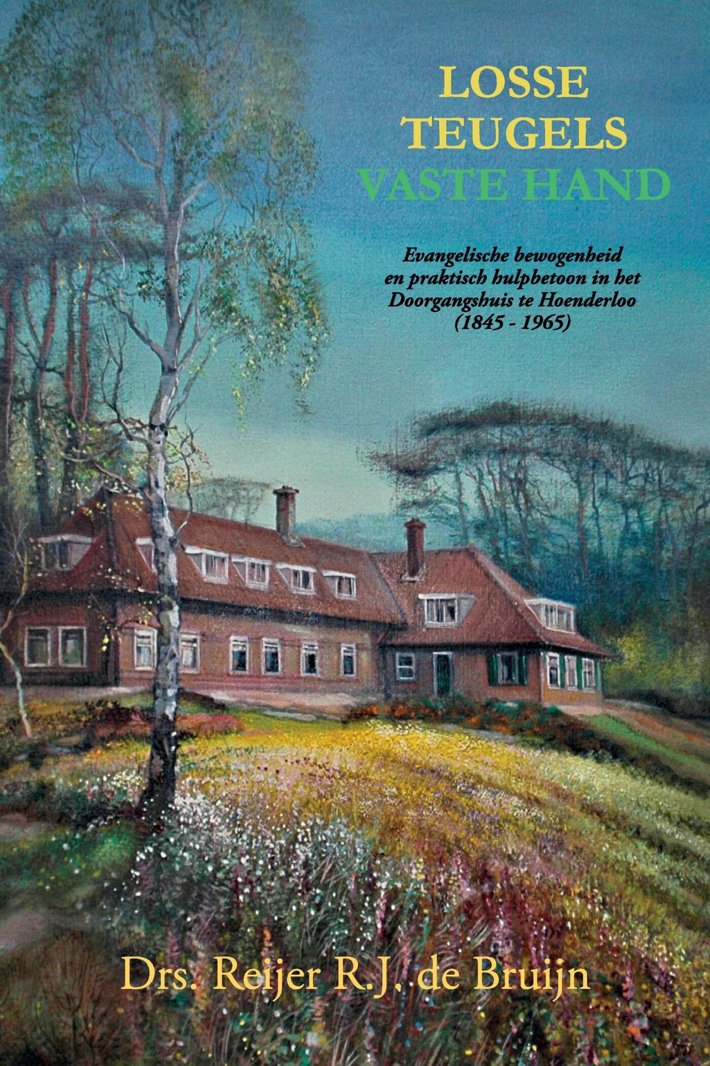 Losse teugels, vaste hand: Evangelische bewogenheid en praktisch hulpbetoon in het Doorgangshuis te Hoenderloo (1845-1965) book