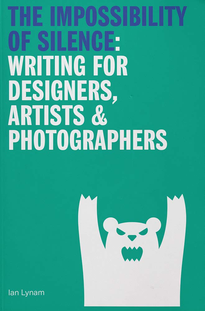 The Impossibility of Silence: Writing for Designers, Artists & Photographers book