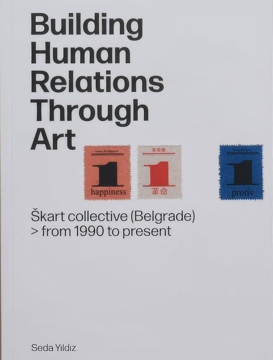 Building Human Relations Through Art: Skart Collective (Belgrade) from 1990 to Present book