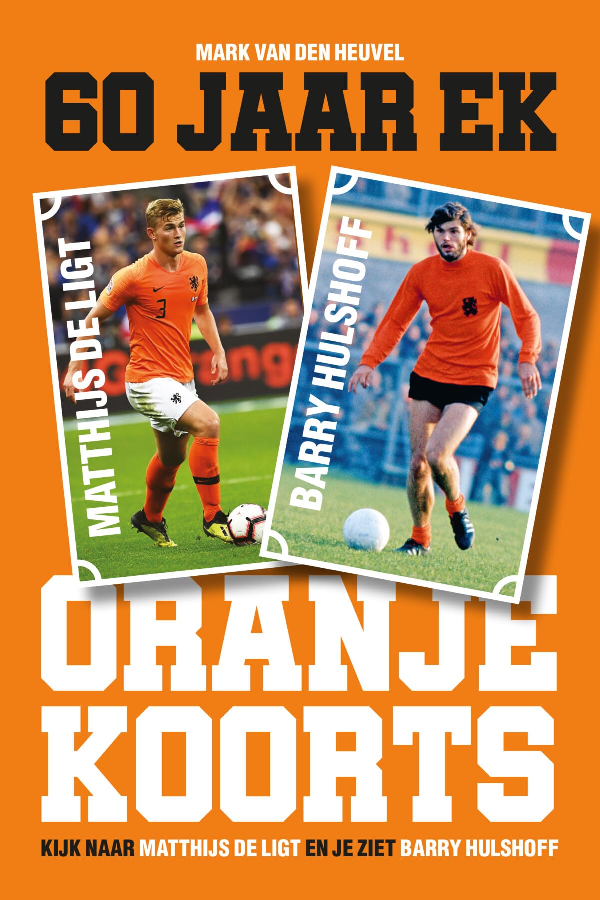 Oranjekoorts - 60 jaar EK voetbal: Kijk naar Matthijs de Ligt en je ziet Barry Hulshoff book