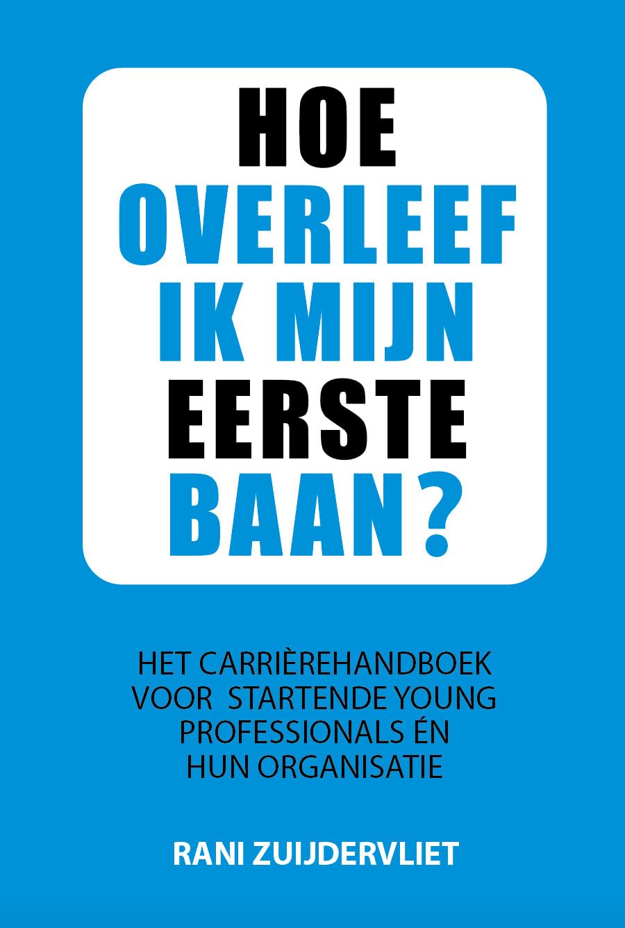 Hoe overleef ik mijn eerste baan?: Het carrièrehandboek voor startende young professionals én hun organisatie Lifestyle