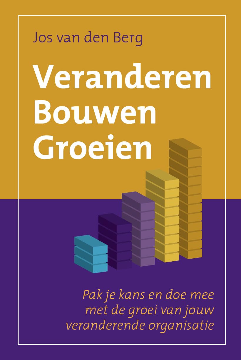 Veranderen Bouwen Groeien: Pak je kans en doe mee met de groei van jouw veranderende organisatie Business, Finance & Career