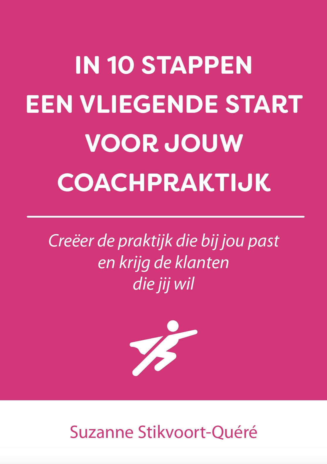 In 10 stappen een vliegende start voor jouw coachpraktijk: creëer de praktijk die bij jou past en krijg de klanten die jij wil book