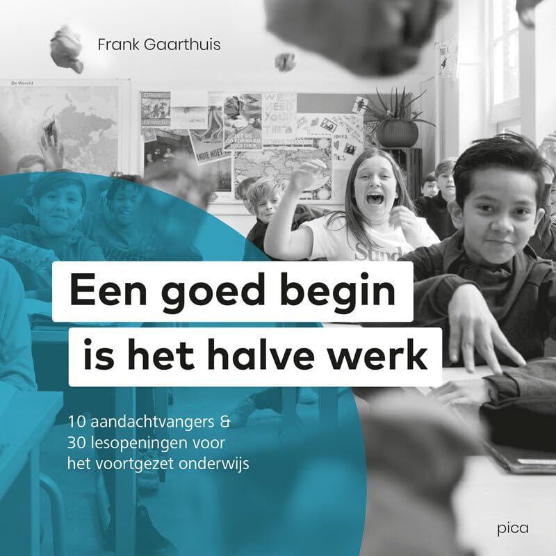 Een goed begin is het halve werk: 10 aandachtvangers & 30 lesopeningen voor het voortgezet onderwijs Learning & Reference