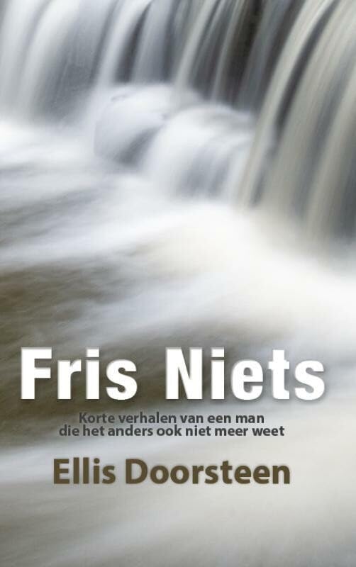 Fris Niets: Korte verhalen van een man die het anders ook niet meer weet. Essays & Short Stories