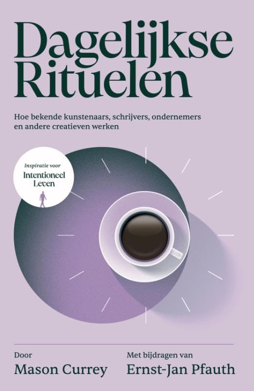 Intentioneel leven: Dagelijkse rituelen: Hoe bekende kunstenaars, schrijvers, ondernemers en andere creatieven werken Business, Finance & Career