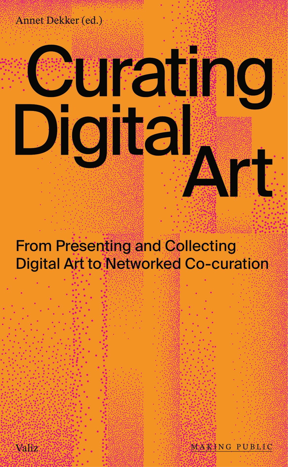 Curating Digital Art: From Presenting and Collecting Digital Art to Networked Co-curation (Making Public) Film, Art & Culture