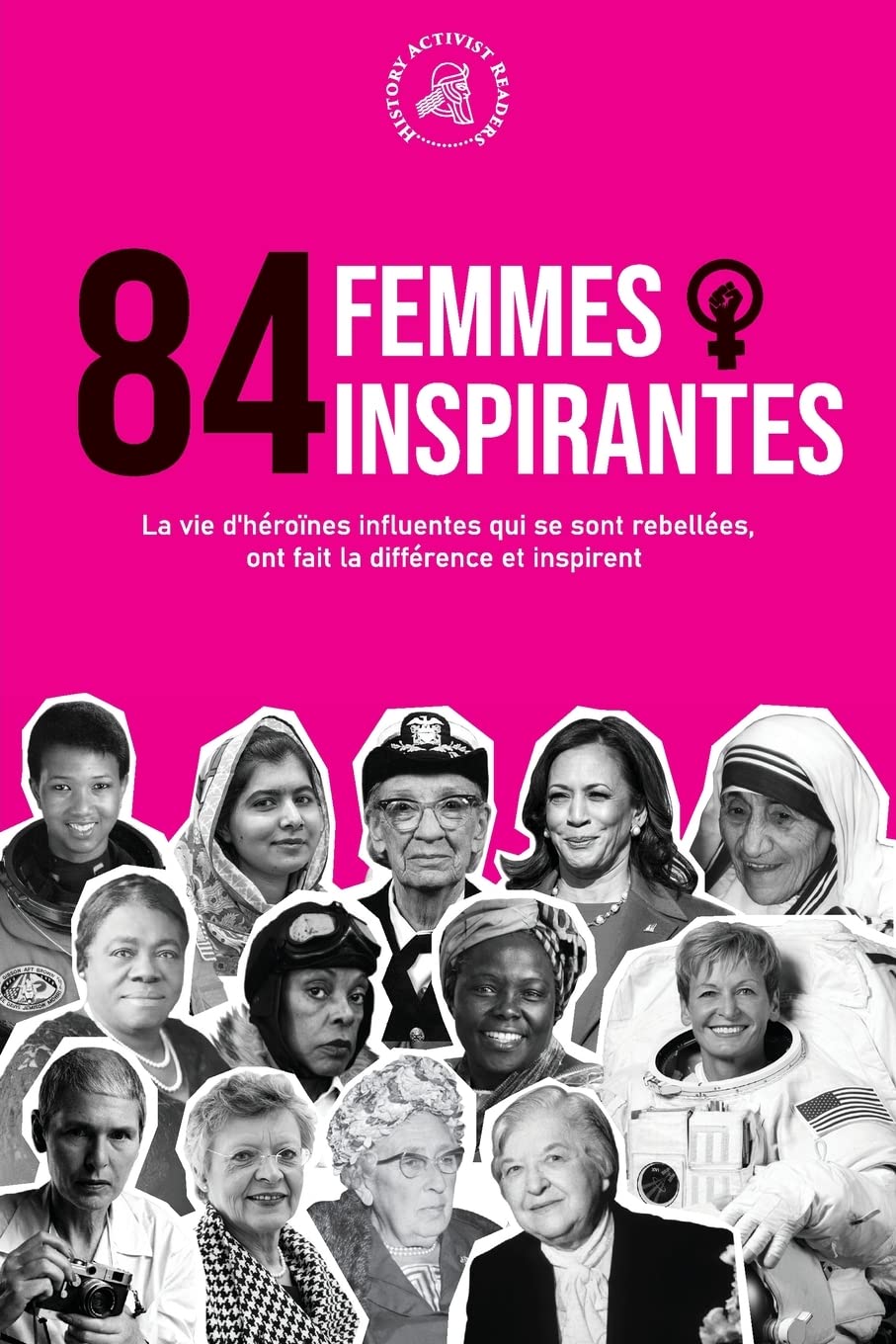 84 femmes inspirantes: La vie d'héroïnes influentes qui se sont rebellées, ont fait la différence et inspirent (Livre pour féministes) book
