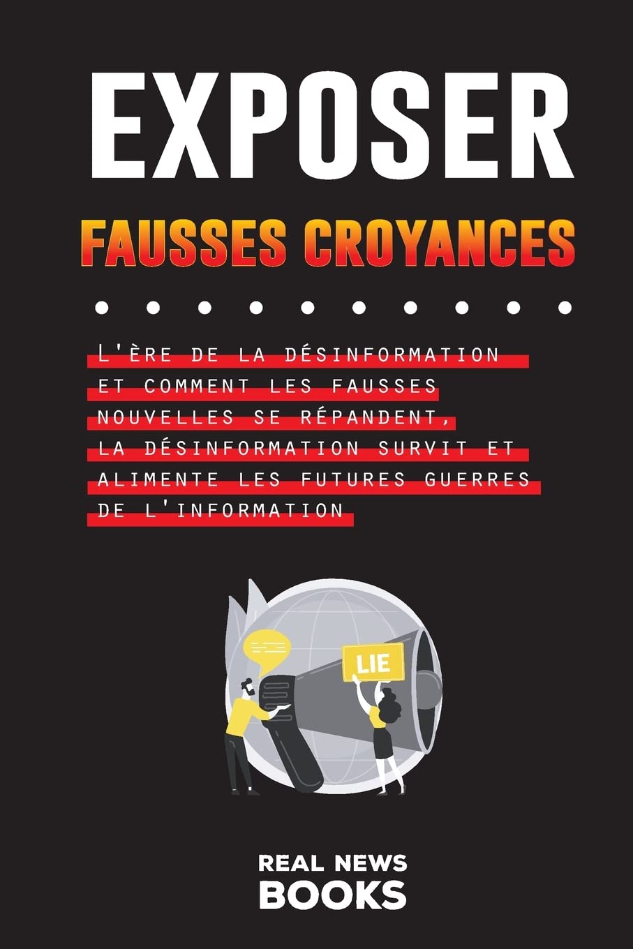 Exposer Fausses Croyances: L're de la dsinformation et comment les fausses nouvelles se rpandent, la dsinformation survit et alimente les futures ... de l'information (Livres d'Actualit, Band 2) Law