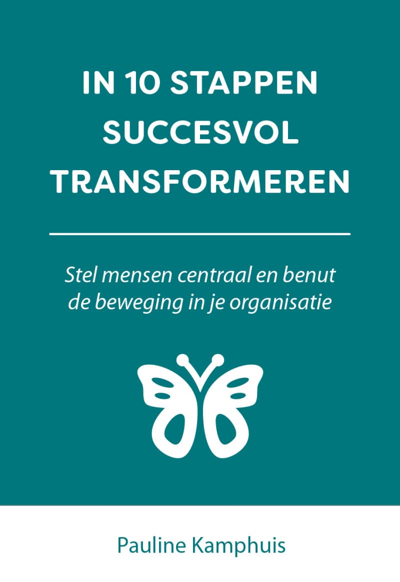 In 10 stappen succesvol transformeren: Stel mensen centraal en benut de beweging in je organisatie book
