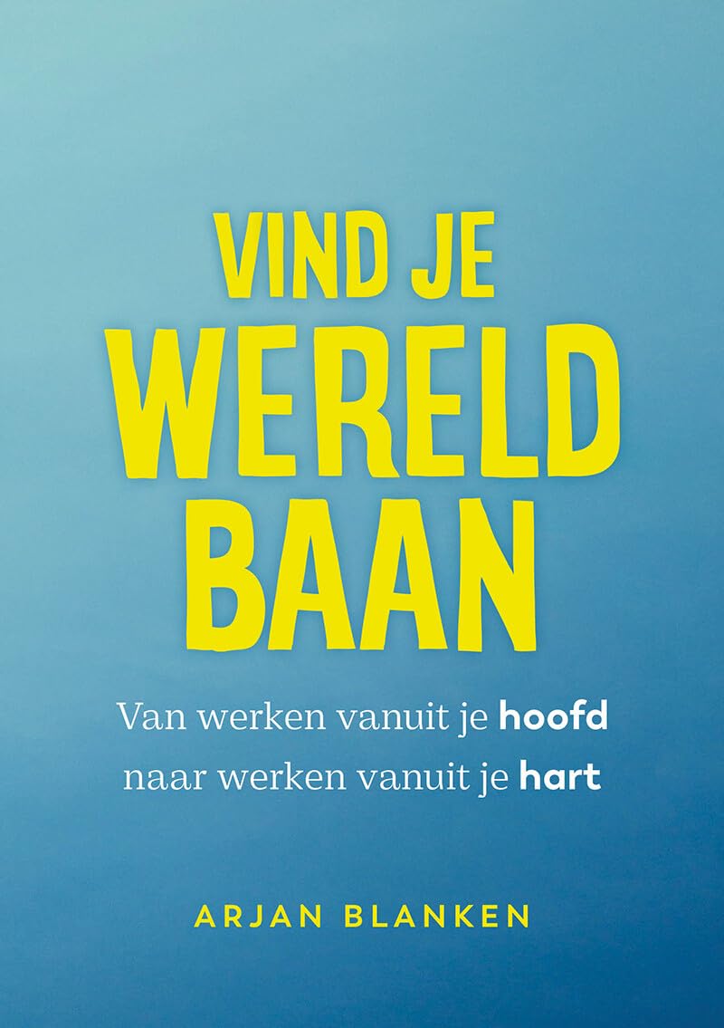 Vind je wereldbaan: van werken vanuit je hoofd naar werken vanuit je hart book