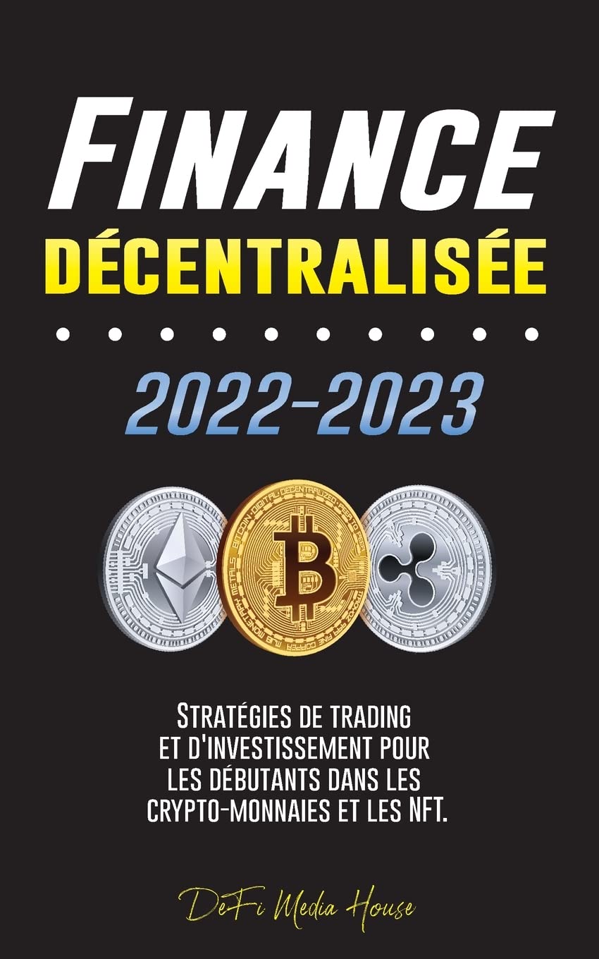 Finance décentralisée 2022-2023: Stratégies de trading et d'investissement pour les débutants dans les crypto-monnaies et les NFT book