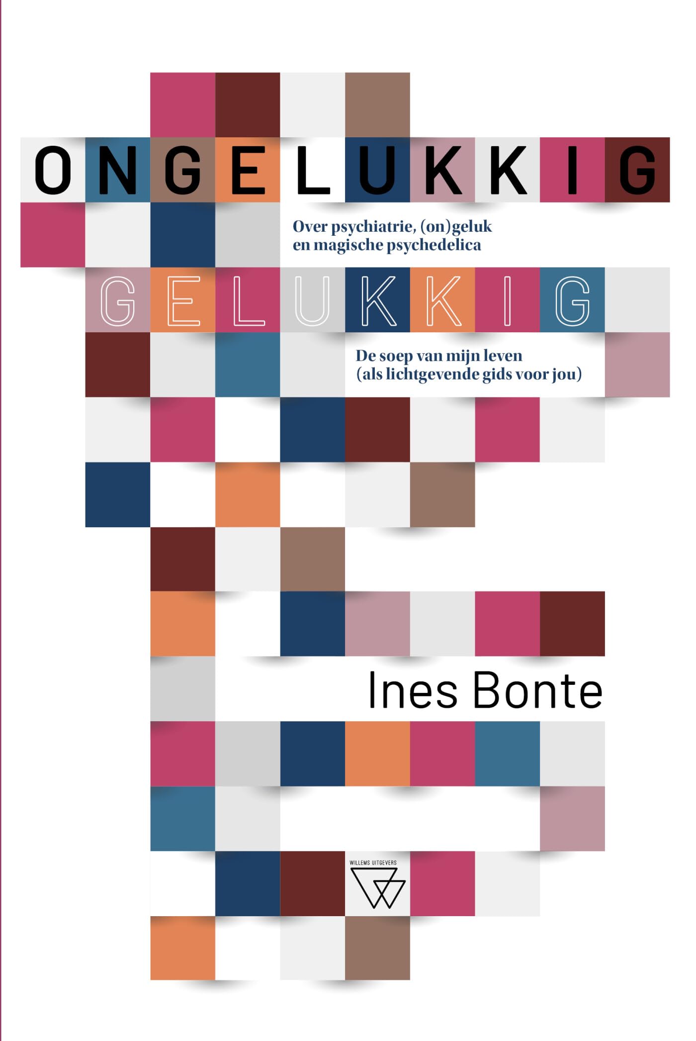Ongelukkig gelukkig: over psychiatrie, (on)geluk en magische psychedelica : de soep van mijn leven, als lichtgevende gids voor jou book