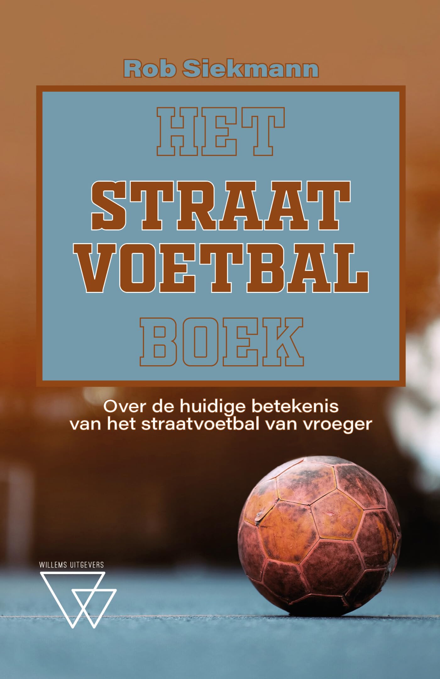 Het straatvoetbalboek: over de huidige betekenis van het straatvoetbal van vroeger book