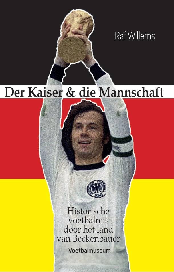 Der Kaiser & die Mannschaft: historische voetbalreis door het land van Beckenbauer book