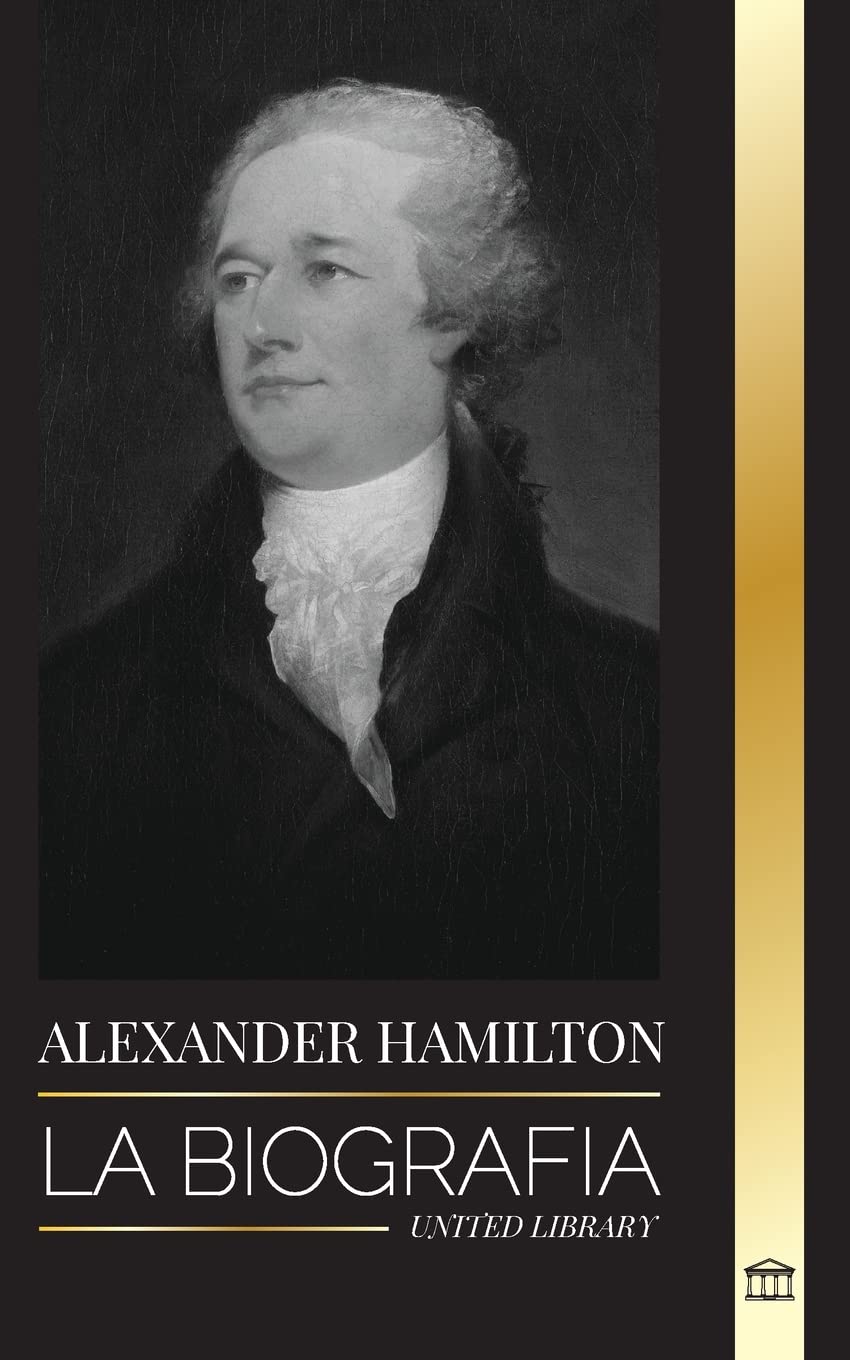 Alexander Hamilton: La biografía de un revolucionario judío-americano, padre fundador y arquitecto del gobierno (Historia) Memories