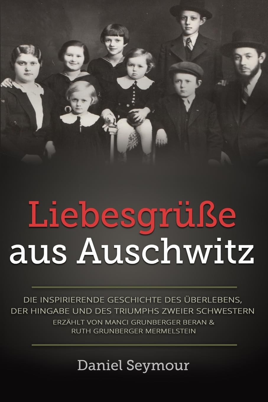 Liebesgrüße aus Auschwitz: Die inspirierende Geschichte des Überlebens, der Hingabe und des Triumphs zweier Schwestern Erzählt von Manci Grunberger ... Mermelstein (Holocaust Überlebende erzählen) Memories