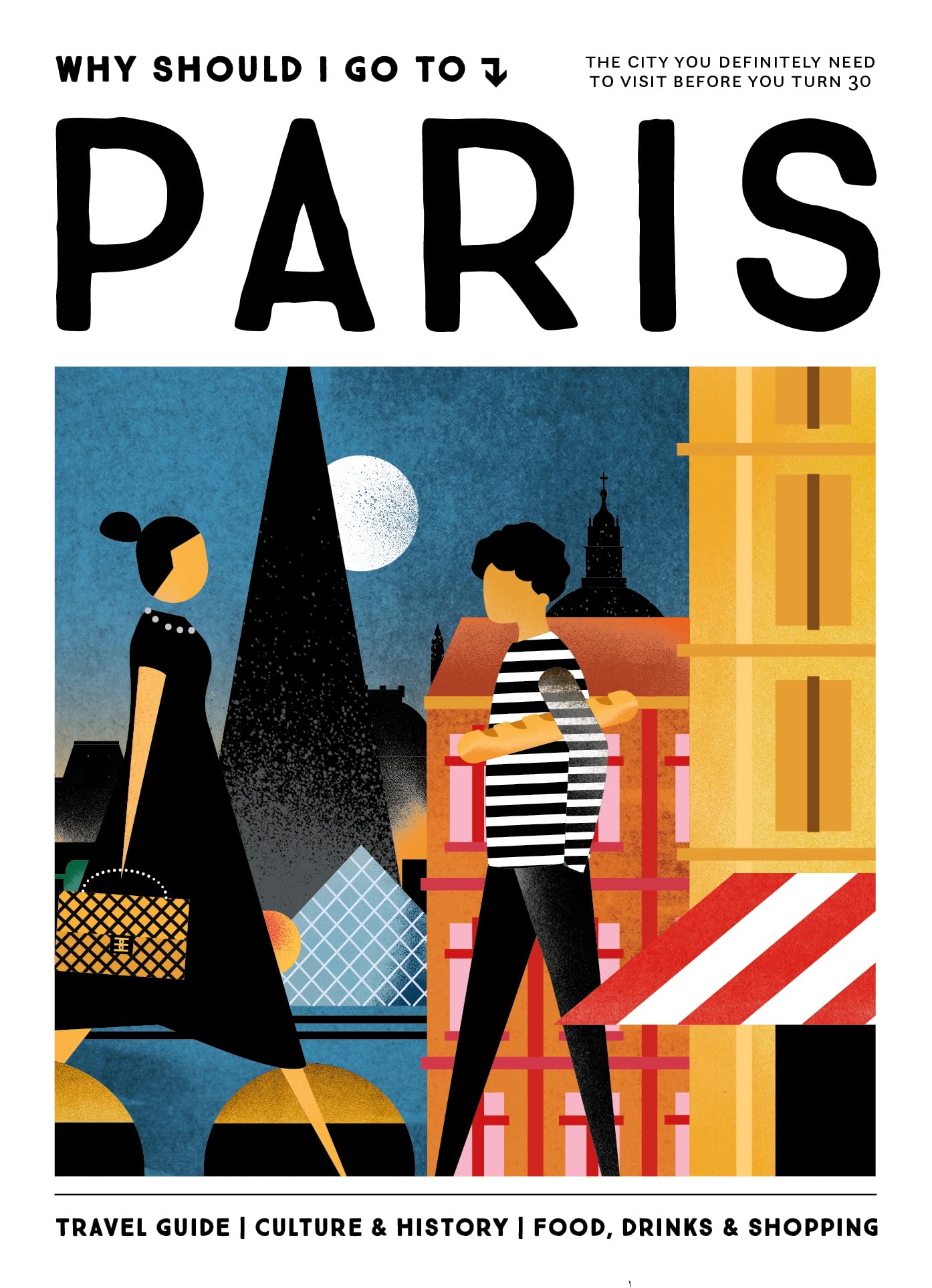 Why Should I Go To Paris: The city you definitely need to visit before you turn 30 book