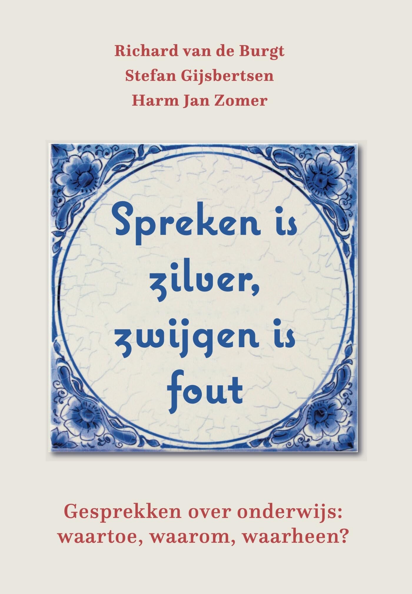 Spreken is zilver ... zwijgen is fout: openhartige gesprekken over de waartoe vraag van het onderwijs book