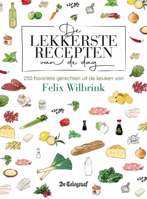 De lekkerste recepten van de dag: 250 favoriete gerechten uit de keuken van Felix Wilbrink book