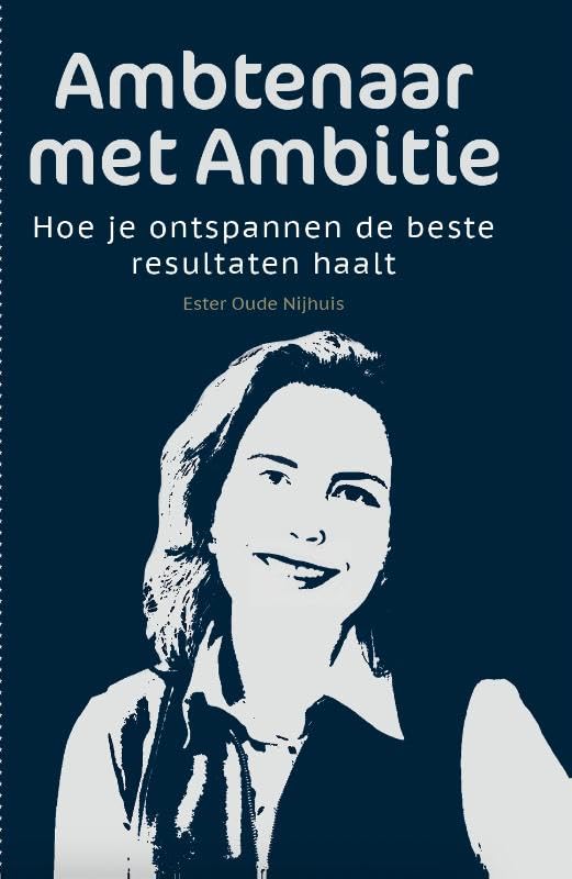 Ambtenaar met Ambitie: Hoe je ontspannen de béste resultaten haalt book